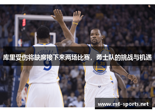 库里受伤将缺席接下来两场比赛，勇士队的挑战与机遇